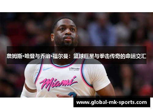 詹姆斯·哈登与乔治·福尔曼：篮球巨星与拳击传奇的命运交汇