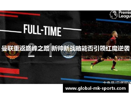 曼联重返巅峰之路 新帅新战略能否引领红魔逆袭