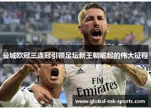 曼城欧冠三连冠引领足坛新王朝崛起的伟大征程