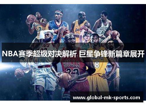 NBA赛季超级对决解析 巨星争锋新篇章展开