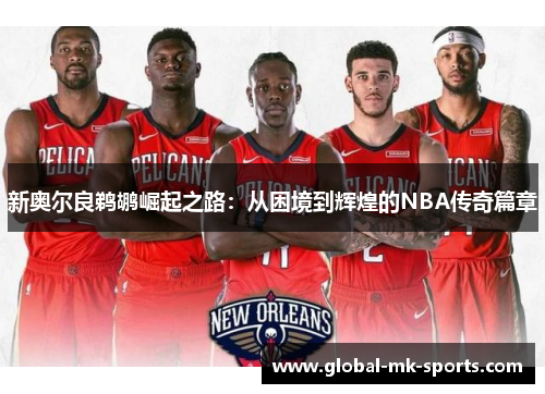 新奥尔良鹈鹕崛起之路：从困境到辉煌的NBA传奇篇章