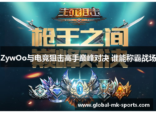 ZywOo与电竞狙击高手巅峰对决 谁能称霸战场