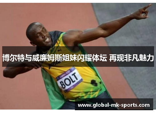 博尔特与威廉姆斯姐妹闪耀体坛 再现非凡魅力