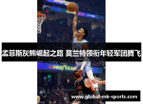 孟菲斯灰熊崛起之路 莫兰特领衔年轻军团腾飞