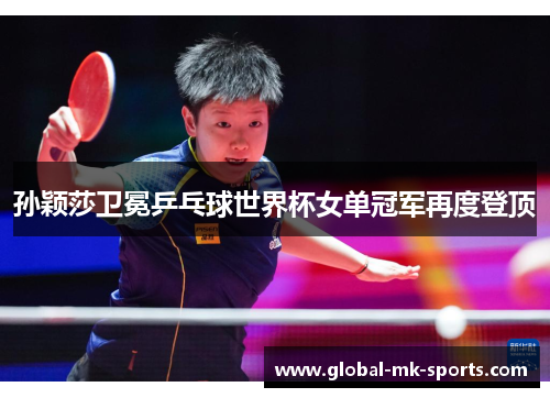 孙颖莎卫冕乒乓球世界杯女单冠军再度登顶