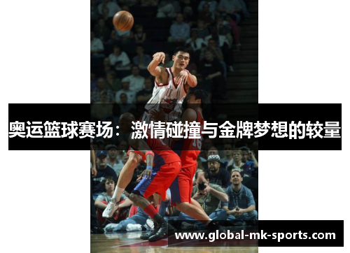 奥运篮球赛场：激情碰撞与金牌梦想的较量
