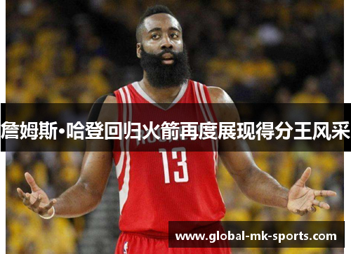 詹姆斯·哈登回归火箭再度展现得分王风采