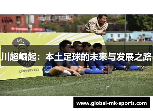 川超崛起：本土足球的未来与发展之路