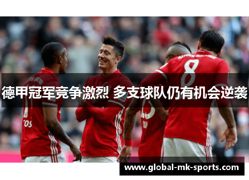 德甲冠军竞争激烈 多支球队仍有机会逆袭