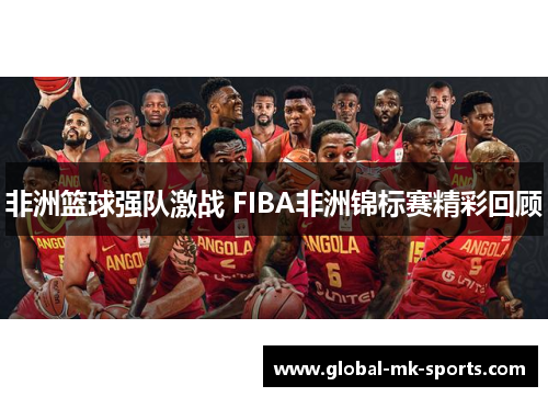 非洲篮球强队激战 FIBA非洲锦标赛精彩回顾