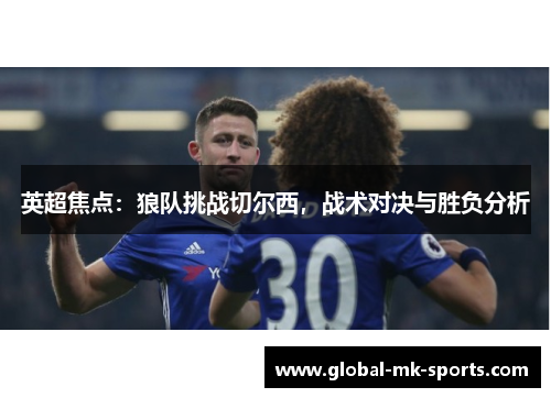 英超焦点：狼队挑战切尔西，战术对决与胜负分析