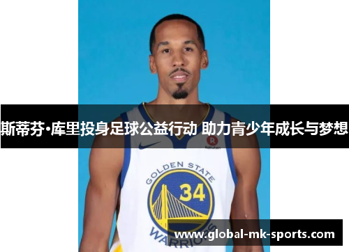 斯蒂芬·库里投身足球公益行动 助力青少年成长与梦想