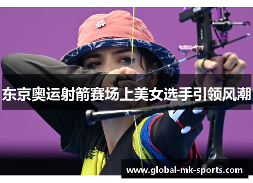 东京奥运射箭赛场上美女选手引领风潮